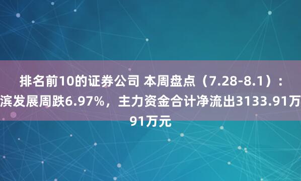 排名前10的证券公司 本周盘点（7.28-8.1）：津滨发展周跌6.97%，主力资金合计净流出3133.91万元