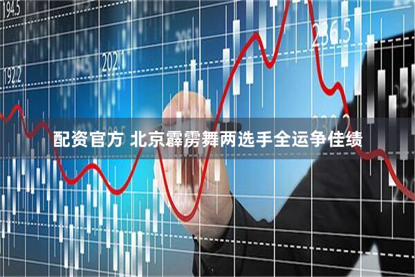 配资官方 北京霹雳舞两选手全运争佳绩